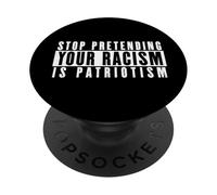 Deja de fingir Que tu Racismo es Patriotismo PopSockets PopGrip Adhesivo