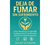 DEJA DE FUMAR SIN SUFRIMIENTO: Cómo abandonar el cigarrillo de manera fácil y sin recaídas, ¡SIN Parches Ni Medicamentos!
