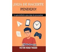 ¡Deja de Hacerte Pendejo!: La guía definitiva para dejar de procrastinar