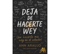 Deja de Hacerte Wey: (sin hacerte más wey en el intento)