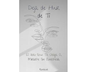 Deja de Huir de Ti. El libro Que Te Obliga A Mirarte Sin Anestesia.: el poder de la disciplina.los secretos de la mente millonaria.tu eres tu prioridad.deja de pesar demasiado.deja de ser tu.