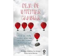 Deja de intentar cambiar: Vive la vida como eres en vez de como deberías ser (Crecimiento personal)