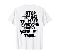 Deja de intentar hacer felices a todos No eres tequila (atrás) Camiseta