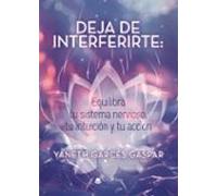 deja de interferirte: equilibra tu sistema nervioso tu intuición y tu