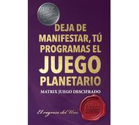 Deja de Manifestar, Tú Programas El Juego Planetario: Matrix Descifrad0, El Regreso del Uno