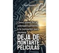 Deja de montarte películas: Cómo poner fin al sobrepensamiento y la rumiación para siempre