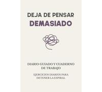 Deja de pensar demasiado: Diario guiado y cuaderno de ejercicios 3 en 1 para detener la espiral mental, ganar claridad y volver al presente en 30 días