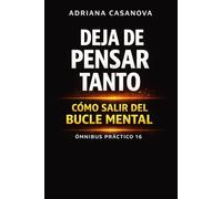 Deja de pensar tanto: cómo salir del bucle mental (Mente en bucle: Entiende tu mente, rompe el ciclo y recupera el control)