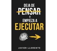 Deja de Pensar y Empieza a Ejecutar: Cómo dejar de procrastinar, reducir el ruido mental y construir disciplina sin depender de la motivación