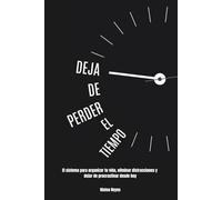 Deja de perder el tiempo: El sistema para organizar tu vida, eliminar distracciones y dejar de procrastinar desde hoy