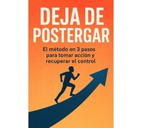 Deja de postergar: El método en 3 pasos para tomar acción y recuperar el control