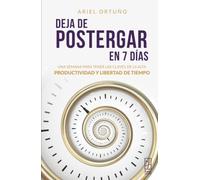 Deja de postergar en 7 días: Una semana para tener las claves de la alta productividad y libertad de tiempo (Crecimiento personal)