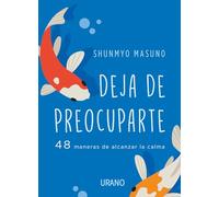 Deja de preocuparte: 48 maneras de alcanzar la calma (Crecimiento personal)