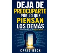 Deja de Preocuparte por lo que Piensan los Demás: La Ciencia Decoded de la Libertad Mental