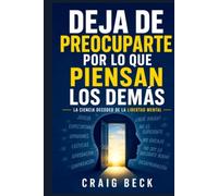Deja de Preocuparte por lo que Piensan los Demás: La Ciencia Decoded de la Libertad Mental