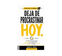Deja de procrastinar hoy: Un método sencillo para empezar lo importante, terminar lo que empiezas y dejar de posponer tu vida (Libros que sí terminas 01)