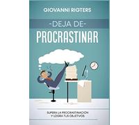Deja de procrastinar: Supera la procrastinación y logra tus objetivos