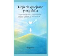 Deja de quejarte y espabila: Un proceso realista para cambiar hábitos, fortalecer tu autoestima y tomar mejores decisiones