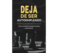 DEJA DE SER AUTOEMPLEADO: COMO CREAR EQUIPOS DE ALTO RENDIMIENTO