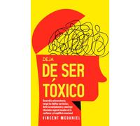 Deja de ser tóxico: Desarrolla autoconciencia, rompe los hábitos narcisistas, detén la manipulación y construye relaciones seguras basadas en la ... de relaciones tóxicas y vínculo traumático)