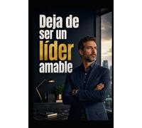 Deja de ser un líder amable
