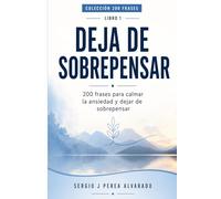 DEJA DE SOBREPENSAR: 200 frases para calmar la ansiedad y dejar de sobrepensar (COLECCiÓN 200 FRASES)