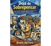 Deja de Sobrepensar: Cómo calmar la ansiedad, ordenar tu mente, romper el bucle mental y recuperar el control de tu vida