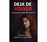 Deja de volver: Guía práctica para salir de ahí: 5 (Relaciones ambiguas: Cómo dejar de dudar, entender lo que pasa y tomar decisiones en el amor)