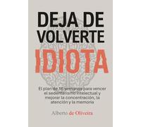 Deja de volverte idiota: El plan de 16 semanas para vencer el sedentarismo intelectual
