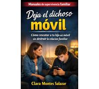 Deja el dichoso móvil: Cómo rescatar a tu hijo del móvil sin destruir la relación familiar