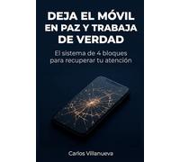 Deja el móvil en paz y trabaja de verdad: El sistema de 4 bloques para recuperar tu atención sin desactivar notificaciones