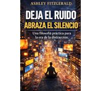 DEJA EL RUIDO. ABRAZA EL SILENCIO. Una filosofía práctica para la era de la distracción.: No estás cansado porque hayas hecho demasiado. Estás cansado porque te han robado la atención.