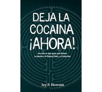 Deja la Cocaína Ahora: Una guía de auto-ayuda para dejar su adicción a la cocaína o metanfetamina. (GlobalAddictionSolutions.org)