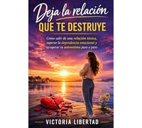 Deja la relación que te destruye: Cómo salir de una relación tóxica, superar la dependencia emocional y recuperar tu autoestima paso a paso