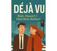 Déjà Vu: Wait, Haven’t I Died Here Before?: 1 (The DejaVerse (A Looped Reality Series))