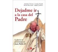 Dejadme Ir A La Casa Del Padre: La Fuerza En La Debilidad De Juan Pabl