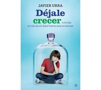 Déjale crecer: O tu hijo en vez de un árbol fuerte será un bonsái (Psicología y salud)