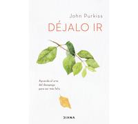Déjalo ir. Aprende el arte del desapego para ser más feliz. | John Purkiss