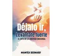 Déjalo ir, Levántate fuerte: El arte de la libertad emocional