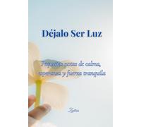 Déjalo Ser Luz: Reflexiones suaves y afirmaciones para la calma interior y el bienestar emocional
