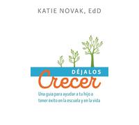 Déjalos Crecer: Una guía para ayudar a tu hijo a tener éxito en la escuela y en la vida (Udl Now!)