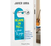 Déjame en paz... y dame la paga. Aprende a escuchar a tu adolescente y enséñale a que te escuche | Javier Urra