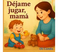 DÉJAME JUGAR, MAMÁ: Cuento ilustrado sobre juego libre, autonomía y creatividad infantil (3-8 años)