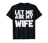 Déjame preguntarle a mi Esposa Ella Dijo Que no Hay Humor Divertido del Marido Camiseta