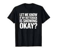Déjame Saber si mi Buttcrack se Muestra Bien? Camiseta
