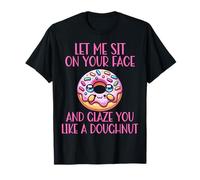 Déjame sentarme en tu cara y glasearte como una dona Camiseta