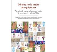 Déjame ser la mujer que quiero ser: Narrativas de mujeres sobre sus experiencias de cáncer, cuerpo y actividad física: 341 (Fuera de colección)