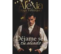Déjame ser tu aliado | Una novela romántica histórica irresistible: 1 (El Precio del Destino)