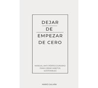 Dejar de empezar de cero: Manual anti-perfeccionismo para crear hábitos sostenibles (Manifiesto Personal)