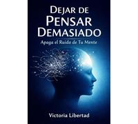 Dejar de Pensar Demasiado: Apaga el Ruido de Tu Mente: Un método sencillo para detener la rumiación mental, reducir la ansiedad y vivir con más calma y claridad.
